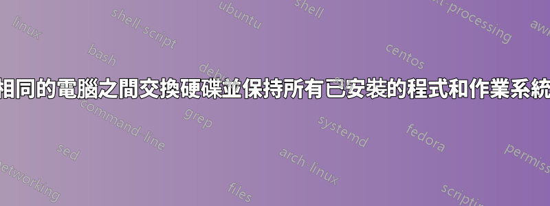 我可以在兩台相同的電腦之間交換硬碟並保持所有已安裝的程式和作業系統完好無損嗎？