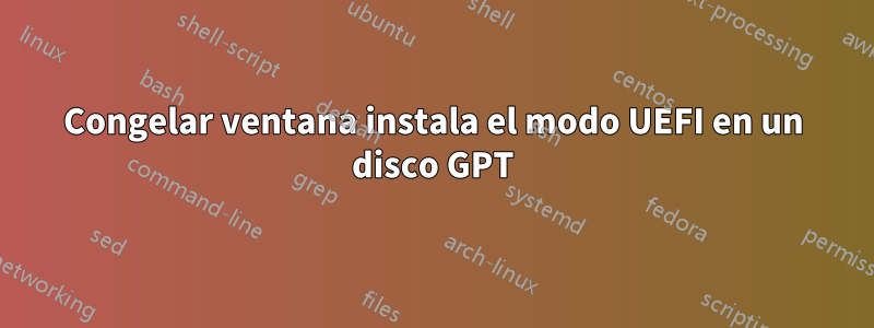 Congelar ventana instala el modo UEFI en un disco GPT