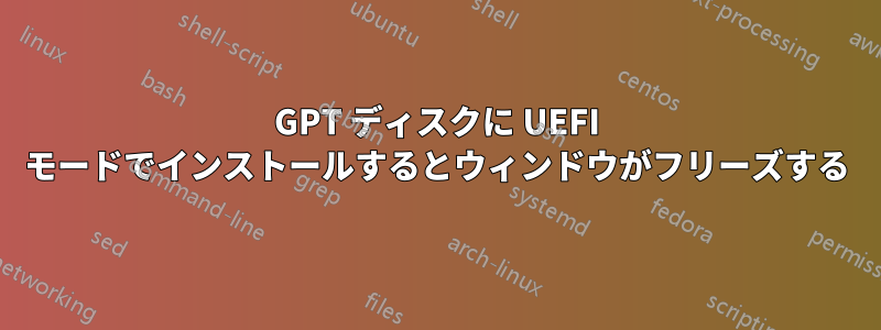 GPT ディスクに UEFI モードでインストールするとウィンドウがフリーズする