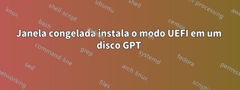 Janela congelada instala o modo UEFI em um disco GPT