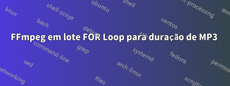 FFmpeg em lote FOR Loop para duração de MP3