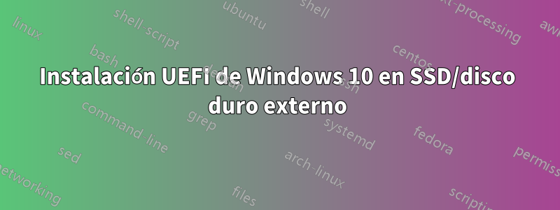 Instalación UEFI de Windows 10 en SSD/disco duro externo