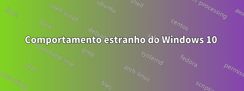 Comportamento estranho do Windows 10