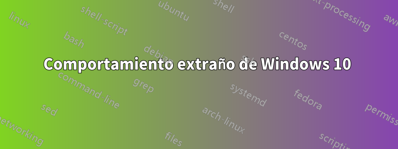 Comportamiento extraño de Windows 10