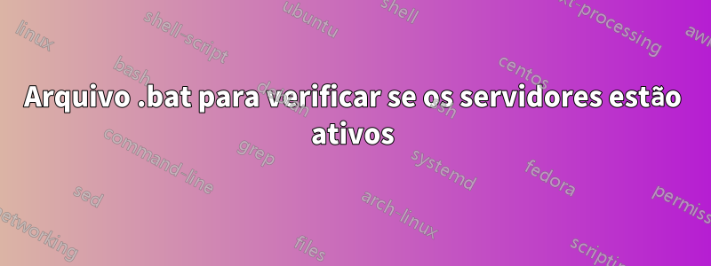 Arquivo .bat para verificar se os servidores estão ativos