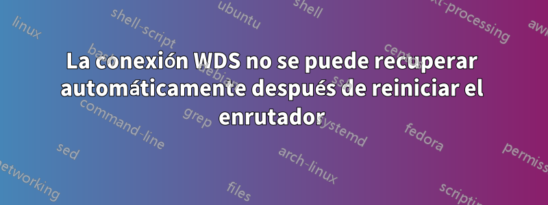 La conexión WDS no se puede recuperar automáticamente después de reiniciar el enrutador