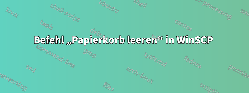 Befehl „Papierkorb leeren“ in WinSCP