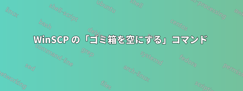 WinSCP の「ゴミ箱を空にする」コマンド