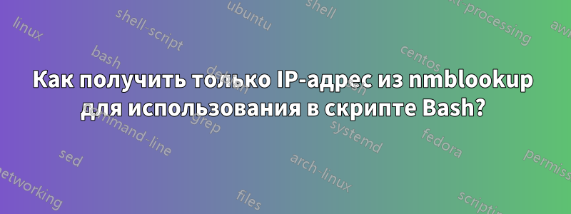 Как получить только IP-адрес из nmblookup для использования в скрипте Bash?