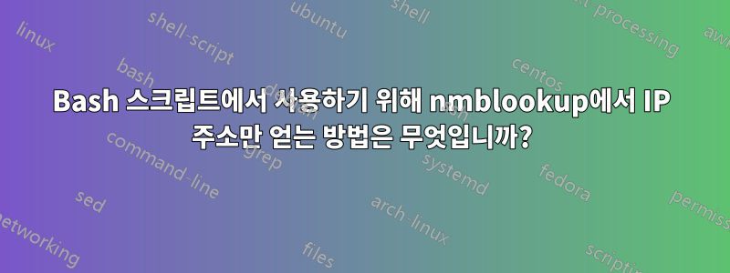 Bash 스크립트에서 사용하기 위해 nmblookup에서 IP 주소만 얻는 방법은 무엇입니까?