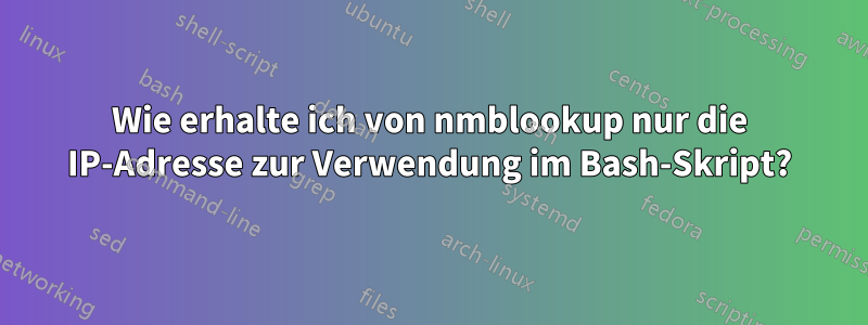 Wie erhalte ich von nmblookup nur die IP-Adresse zur Verwendung im Bash-Skript?