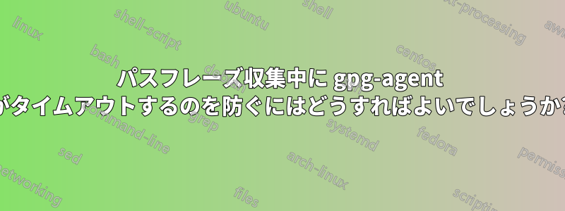 パスフレーズ収集中に gpg-agent がタイムアウトするのを防ぐにはどうすればよいでしょうか?