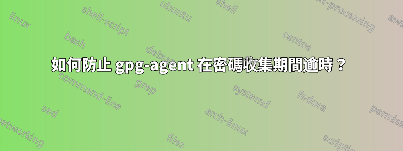 如何防止 gpg-agent 在密碼收集期間逾時？