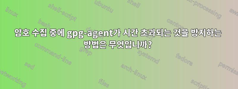 암호 수집 중에 gpg-agent가 시간 초과되는 것을 방지하는 방법은 무엇입니까?