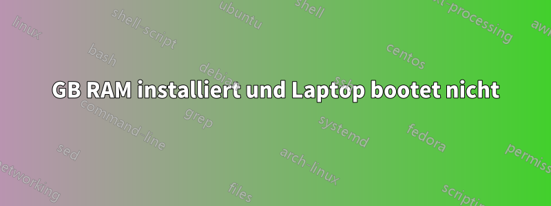 32 GB RAM installiert und Laptop bootet nicht