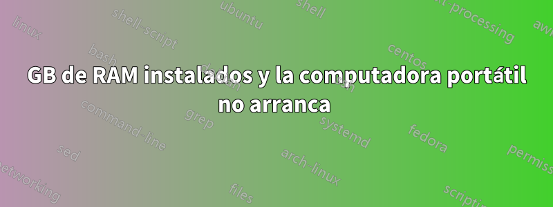 32 GB de RAM instalados y la computadora portátil no arranca