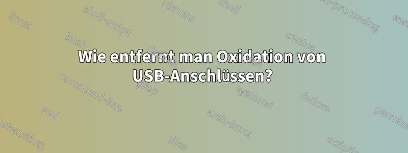 Wie entfernt man Oxidation von USB-Anschlüssen?