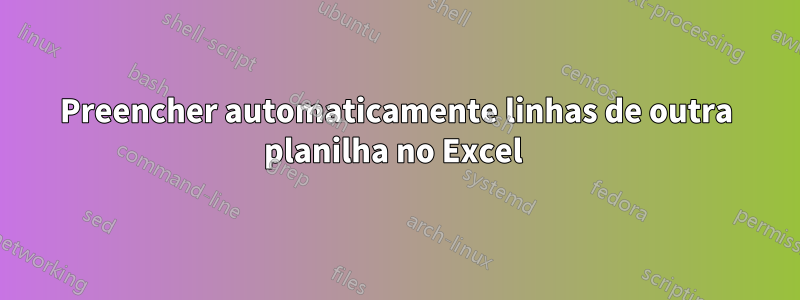 Preencher automaticamente linhas de outra planilha no Excel 