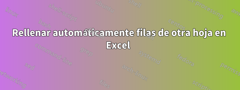 Rellenar automáticamente filas de otra hoja en Excel 