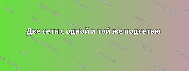 Две сети с одной и той же подсетью