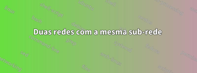 Duas redes com a mesma sub-rede