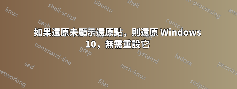 如果還原未顯示還原點，則還原 Windows 10，無需重設它