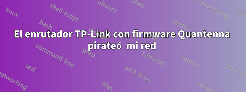 El enrutador TP-Link con firmware Quantenna pirateó mi red