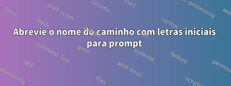 Abrevie o nome do caminho com letras iniciais para prompt