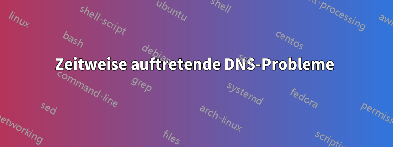 Zeitweise auftretende DNS-Probleme