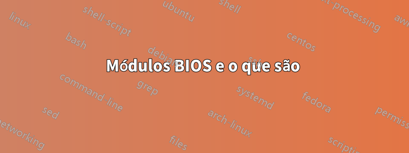 Módulos BIOS e o que são