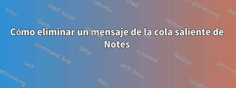 Cómo eliminar un mensaje de la cola saliente de Notes