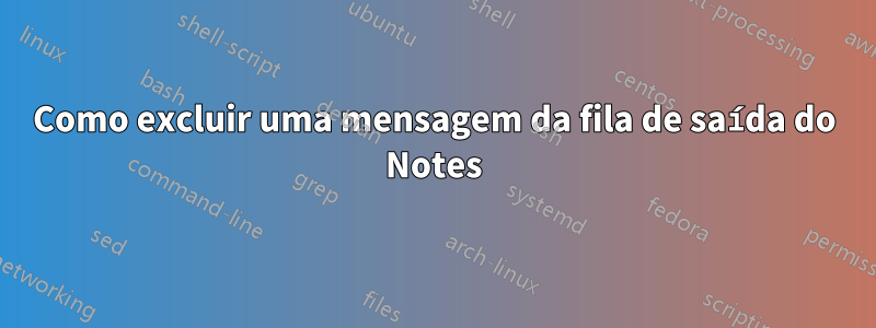 Como excluir uma mensagem da fila de saída do Notes