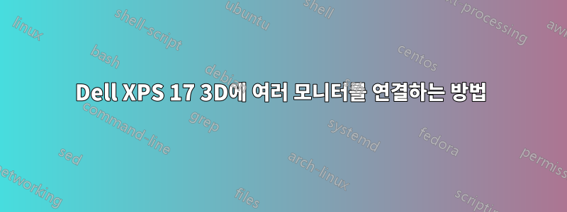 Dell XPS 17 3D에 여러 모니터를 연결하는 방법