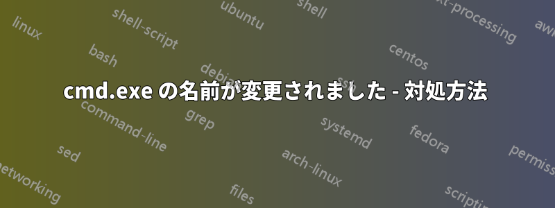 cmd.exe の名前が変更されました - 対処方法