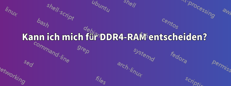 Kann ich mich für DDR4-RAM entscheiden?