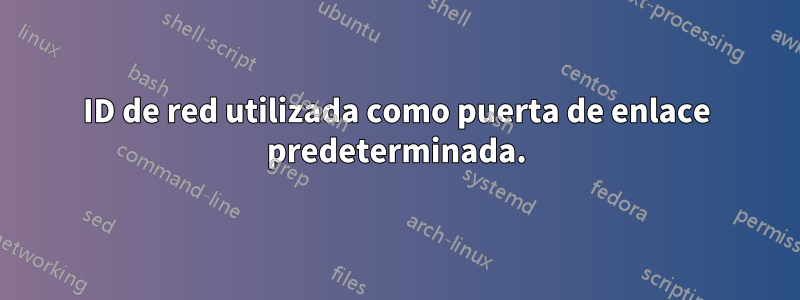 ID de red utilizada como puerta de enlace predeterminada.