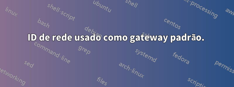 ID de rede usado como gateway padrão.