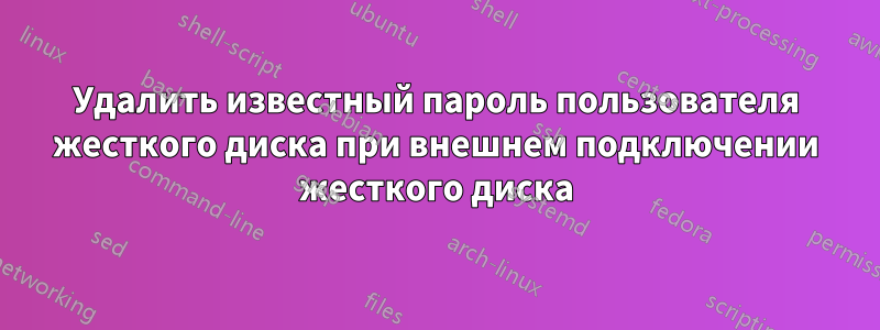 Удалить известный пароль пользователя жесткого диска при внешнем подключении жесткого диска