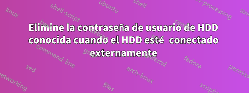 Elimine la contraseña de usuario de HDD conocida cuando el HDD esté conectado externamente