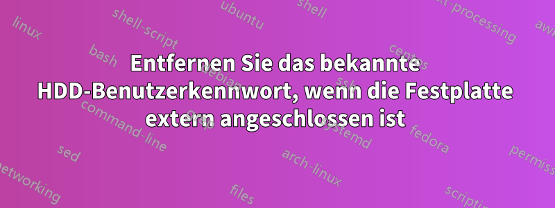 Entfernen Sie das bekannte HDD-Benutzerkennwort, wenn die Festplatte extern angeschlossen ist