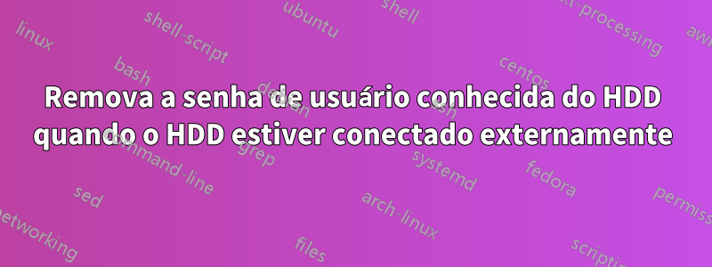 Remova a senha de usuário conhecida do HDD quando o HDD estiver conectado externamente