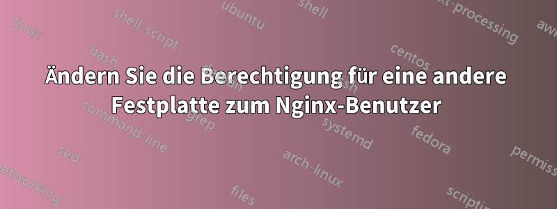 Ändern Sie die Berechtigung für eine andere Festplatte zum Nginx-Benutzer