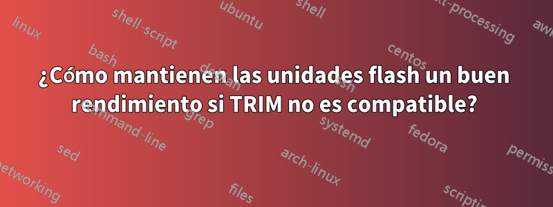 ¿Cómo mantienen las unidades flash un buen rendimiento si TRIM no es compatible?