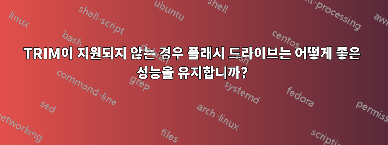 TRIM이 지원되지 않는 경우 플래시 드라이브는 어떻게 좋은 성능을 유지합니까?