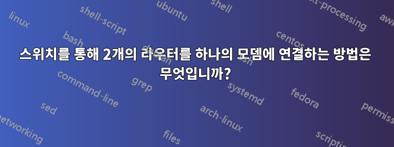 스위치를 통해 2개의 라우터를 하나의 모뎀에 연결하는 방법은 무엇입니까?