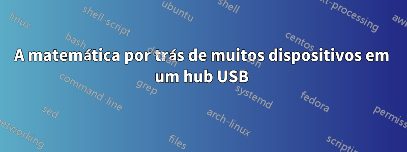 A matemática por trás de muitos dispositivos em um hub USB