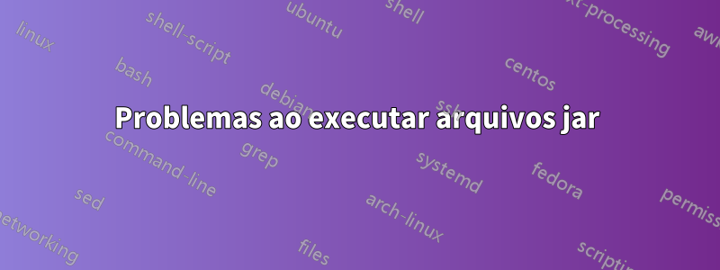 Problemas ao executar arquivos jar