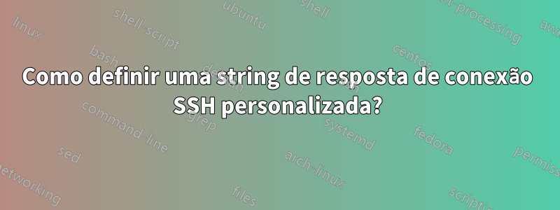 Como definir uma string de resposta de conexão SSH personalizada?