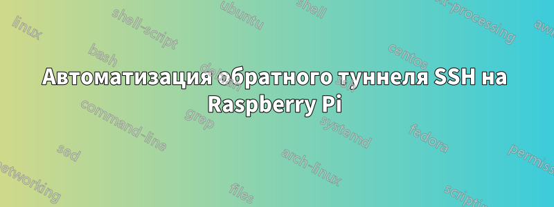 Автоматизация обратного туннеля SSH на Raspberry Pi