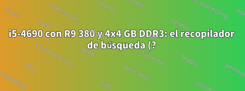 i5-4690 con R9 380 y 4x4 GB DDR3: el recopilador de búsqueda (?) sigue fallando el sistema